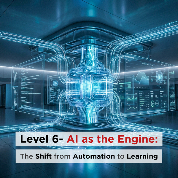Level 6: AI as the Engine: The Shift from Automation to Learning
